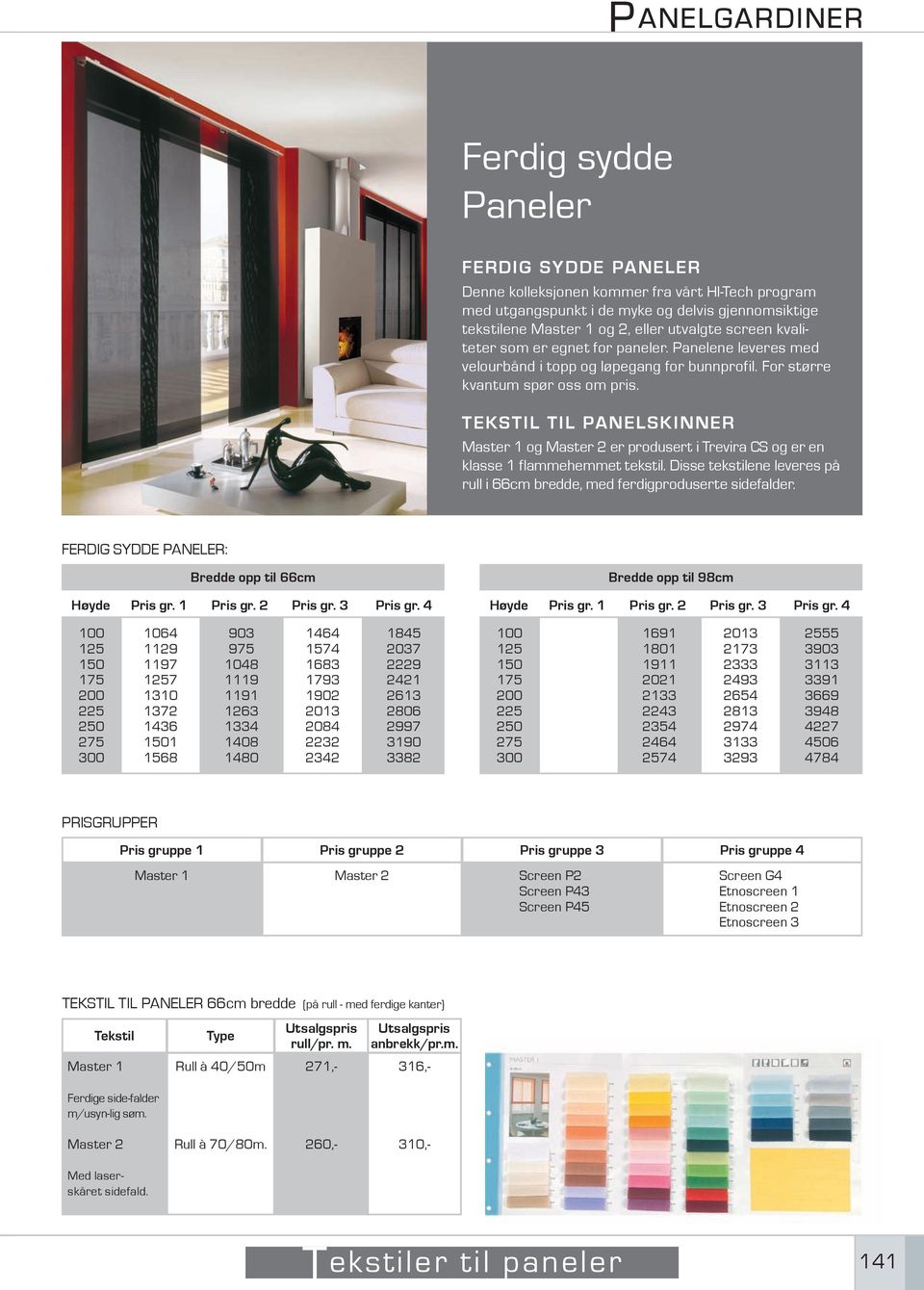 TEKSTIL TIL PANELSKINNER Master og Master 2 er produsert i Trevira CS og er en klasse flammehemmet tekstil. Disse tekstilene leveres på rull i 66cm bredde, med ferdigproduserte sidefalder.