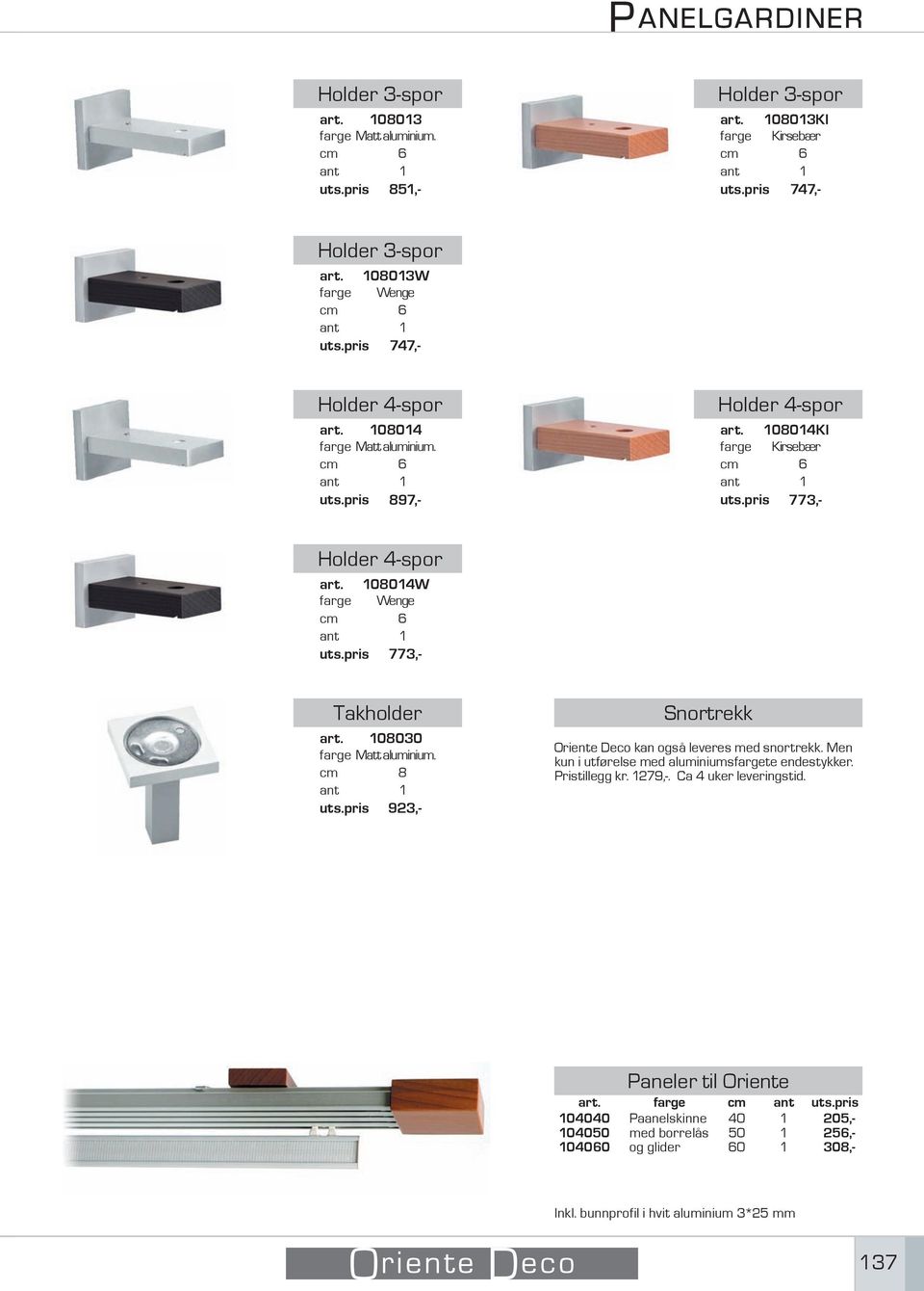 pris 923,- Snortrekk Oriente Deco kan også leveres med snortrekk. Men kun i utførelse med aluminiumsfargete endestykker. Pristillegg kr. 279,-.