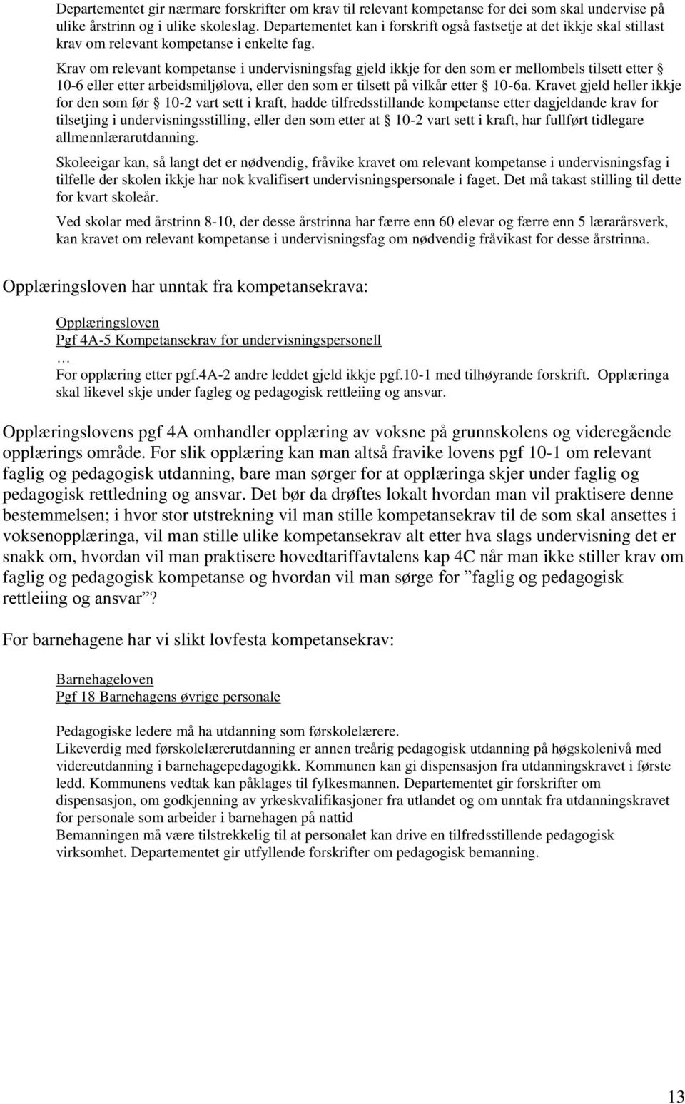 Krav om relevant kompetanse i undervisningsfag gjeld ikkje for den som er mellombels tilsett etter 10-6 eller etter arbeidsmiljølova, eller den som er tilsett på vilkår etter 10-6a.