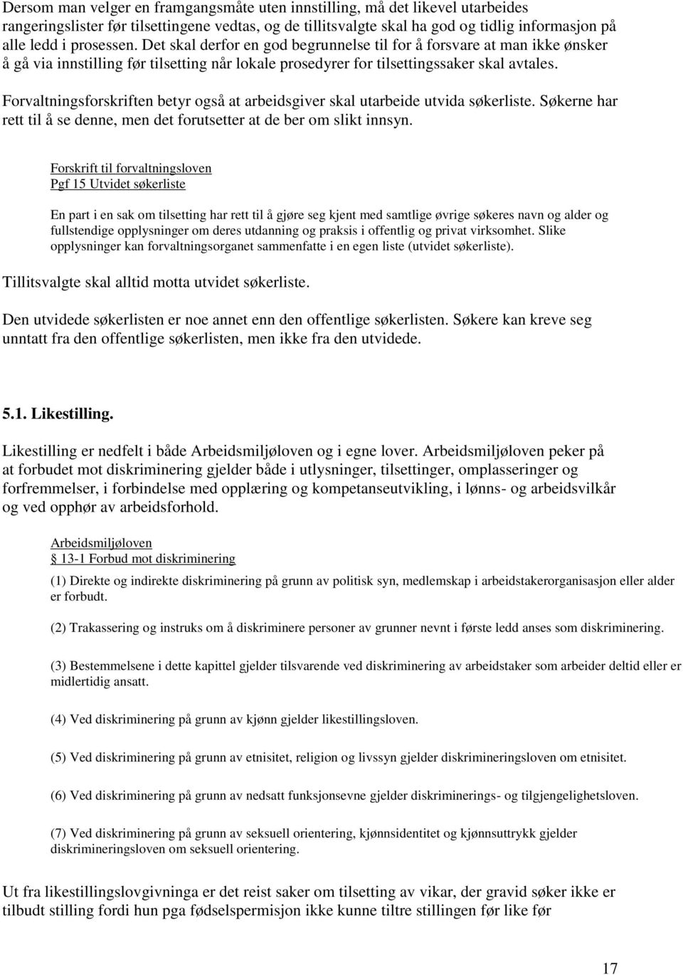 Forvaltningsforskriften betyr også at arbeidsgiver skal utarbeide utvida søkerliste. Søkerne har rett til å se denne, men det forutsetter at de ber om slikt innsyn.