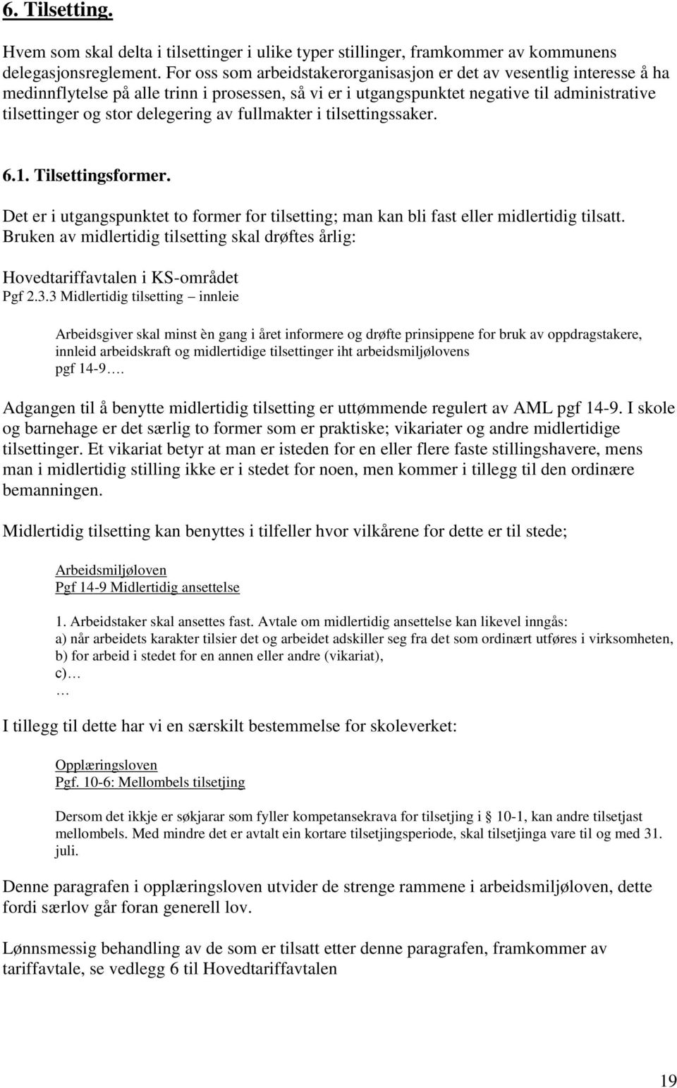 av fullmakter i tilsettingssaker. 6.1. Tilsettingsformer. Det er i utgangspunktet to former for tilsetting; man kan bli fast eller midlertidig tilsatt.