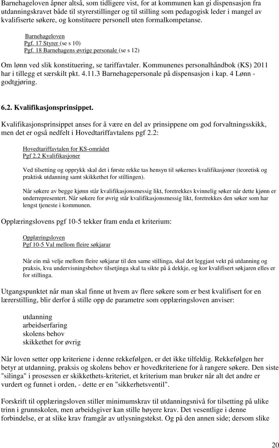 Kommunenes personalhåndbok (KS) 2011 har i tillegg et særskilt pkt. 4.11.3 Barnehagepersonale på dispensasjon i kap. 4 Lønn - godtgjøring. 6.2. Kvalifikasjonsprinsippet.