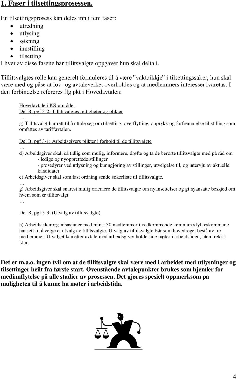 I den forbindelse refereres flg pkt i Hovedavtalen: Hovedavtale i KS-området Del B, pgf 3-2: Tillitsvalgtes rettigheter og plikter g) Tillitsvalgt har rett til å uttale seg om tilsetting,