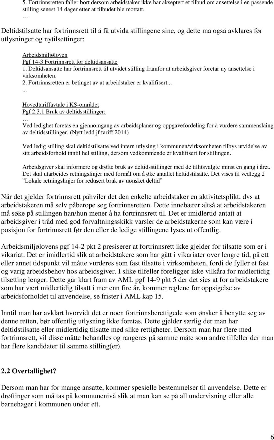 Deltidsansatte har fortrinnsrett til utvidet stilling framfor at arbeidsgiver foretar ny ansettelse i virksomheten. 2. Fortrinnsretten er betinget av at arbeidstaker er kvalifisert.