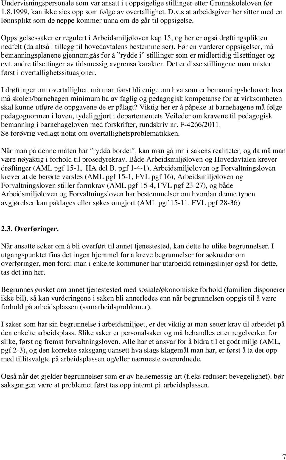 Før en vurderer oppsigelser, må bemanningsplanene gjennomgås for å rydde i stillinger som er midlertidig tilsettinger og evt. andre tilsettinger av tidsmessig avgrensa karakter.