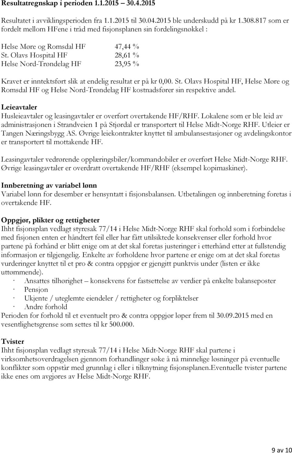 Leieavtaler Husleieavtaler og leasingavtaler er overført overtakende HF/RHF. Lokalene som er ble leid av administrasjonen i Strandveien 1 på Stjørdal er transportert til.