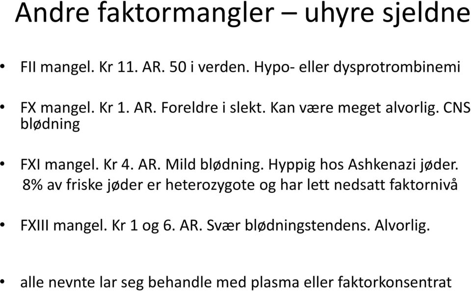 CNS blødning FXI mangel. Kr 4. AR. Mild blødning. Hyppig hos Ashkenazi jøder.