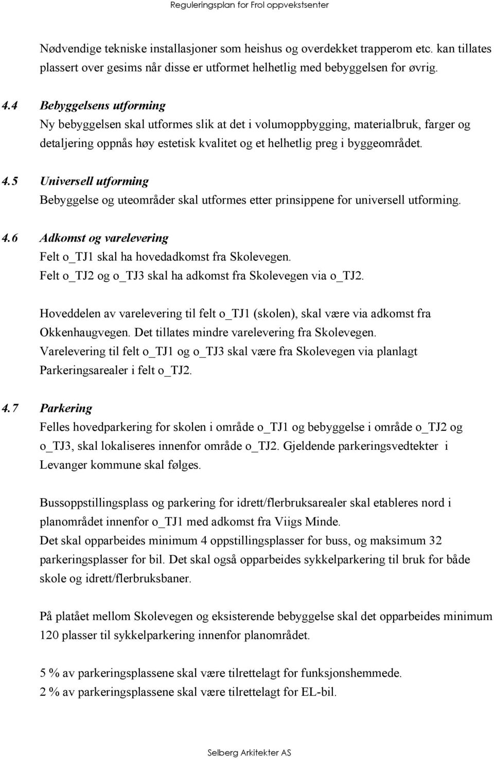 5 Universell utforming Bebyggelse og uteområder skal utformes etter prinsippene for universell utforming. 4.6 Adkomst og varelevering Felt o_tj1 skal ha hovedadkomst fra Skolevegen.