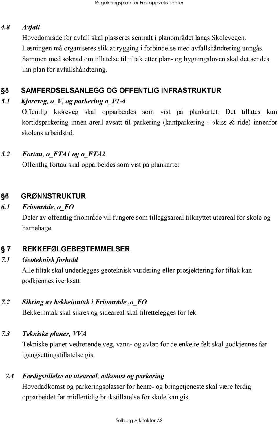 1 Kjøreveg, o_v, og parkering o_p1-4 Offentlig kjøreveg skal opparbeides som vist på plankartet.