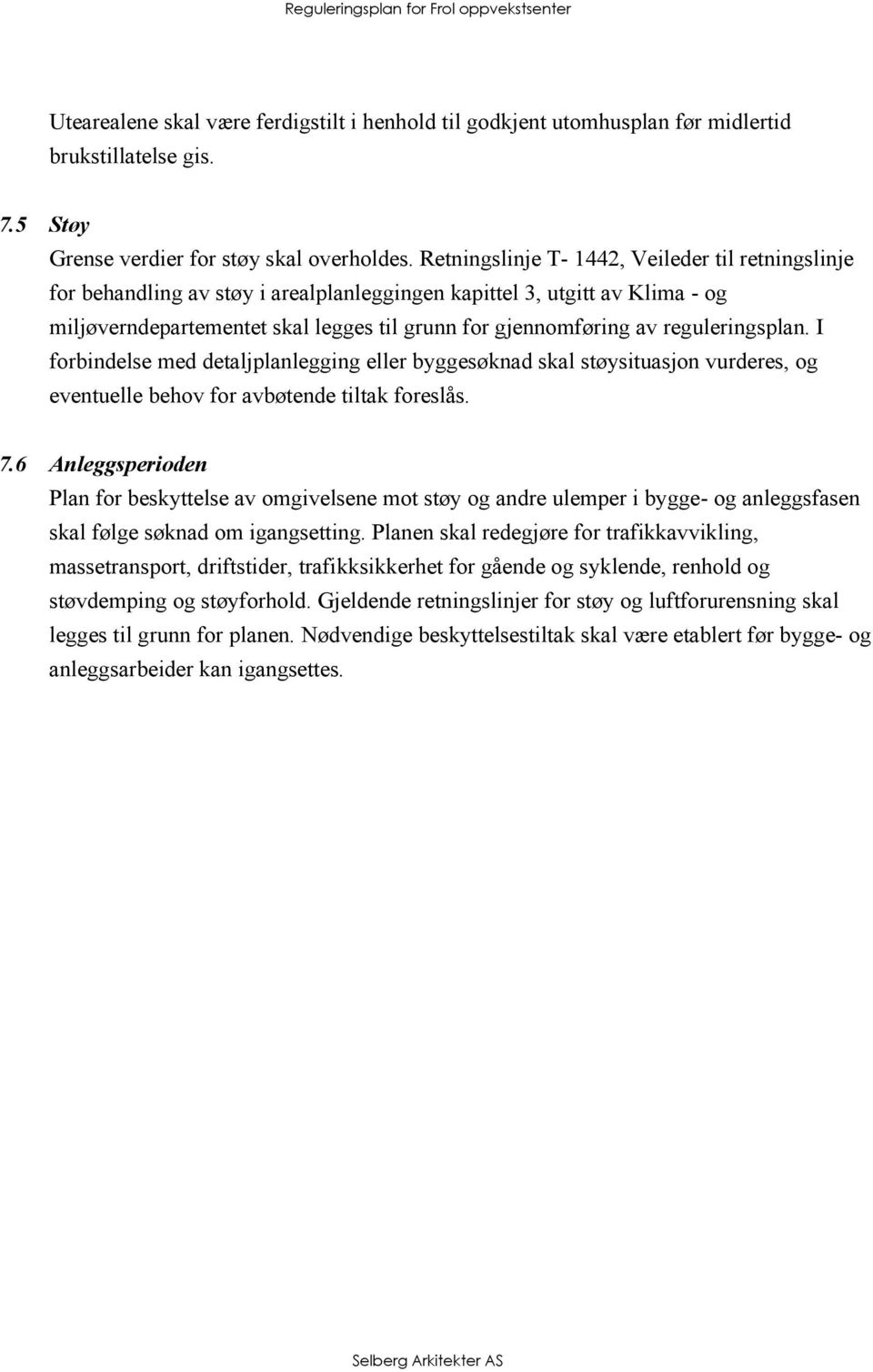 reguleringsplan. I forbindelse med detaljplanlegging eller byggesøknad skal støysituasjon vurderes, og eventuelle behov for avbøtende tiltak foreslås. 7.