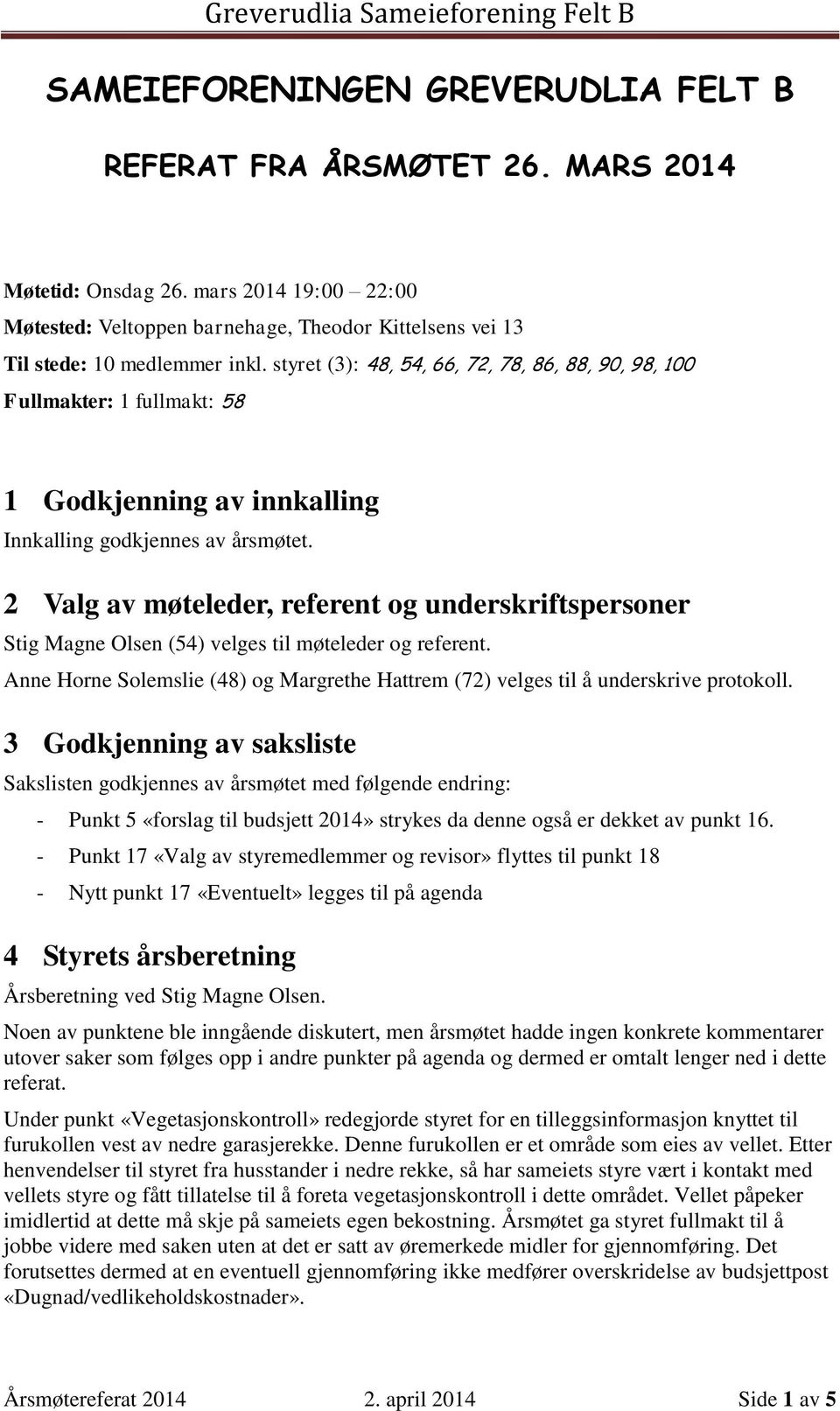 2 Valg av møteleder, referent og underskriftspersoner Stig Magne Olsen (54) velges til møteleder og referent. Anne Horne Solemslie (48) og Margrethe Hattrem (72) velges til å underskrive protokoll.