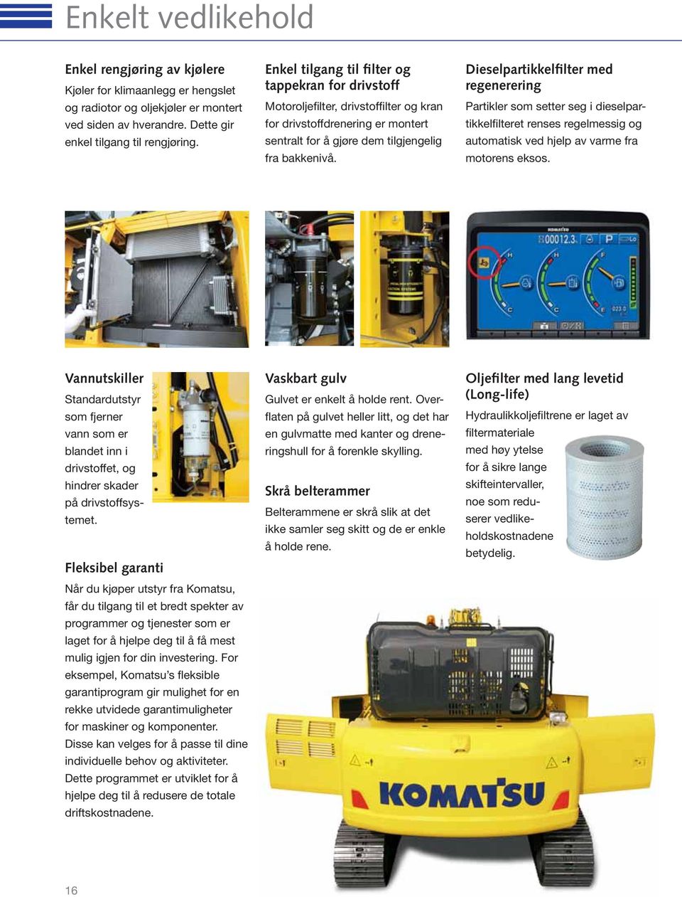 Dieselpartikkelfilter med regenerering Partikler som setter seg i dieselpartikkelfilteret renses regelmessig og automatisk ved hjelp av varme fra motorens eksos.