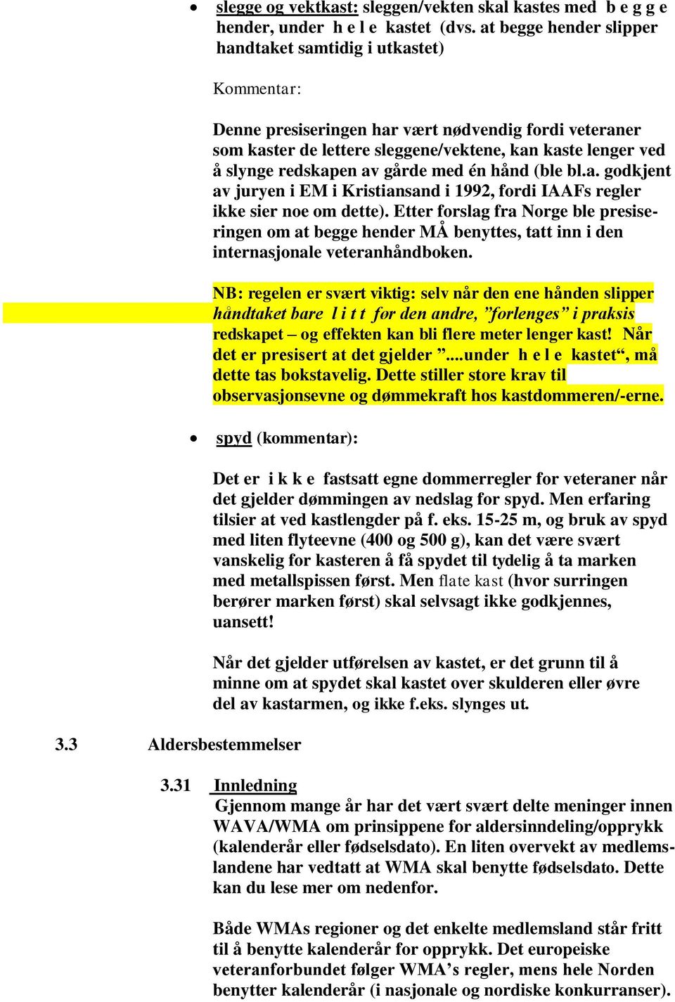 redskapen av gårde med én hånd (ble bl.a. godkjent av juryen i EM i Kristiansand i 1992, fordi IAAFs regler ikke sier noe om dette).