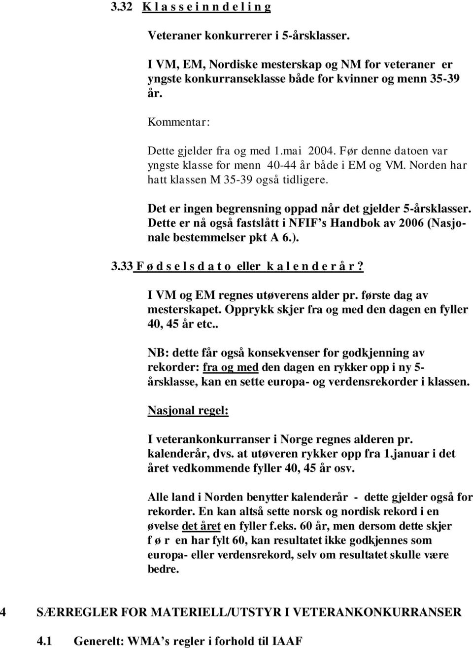 Det er ingen begrensning oppad når det gjelder 5-årsklasser. Dette er nå også fastslått i NFIF s Handbok av 2006 (Nasjonale bestemmelser pkt A 6.). 3.