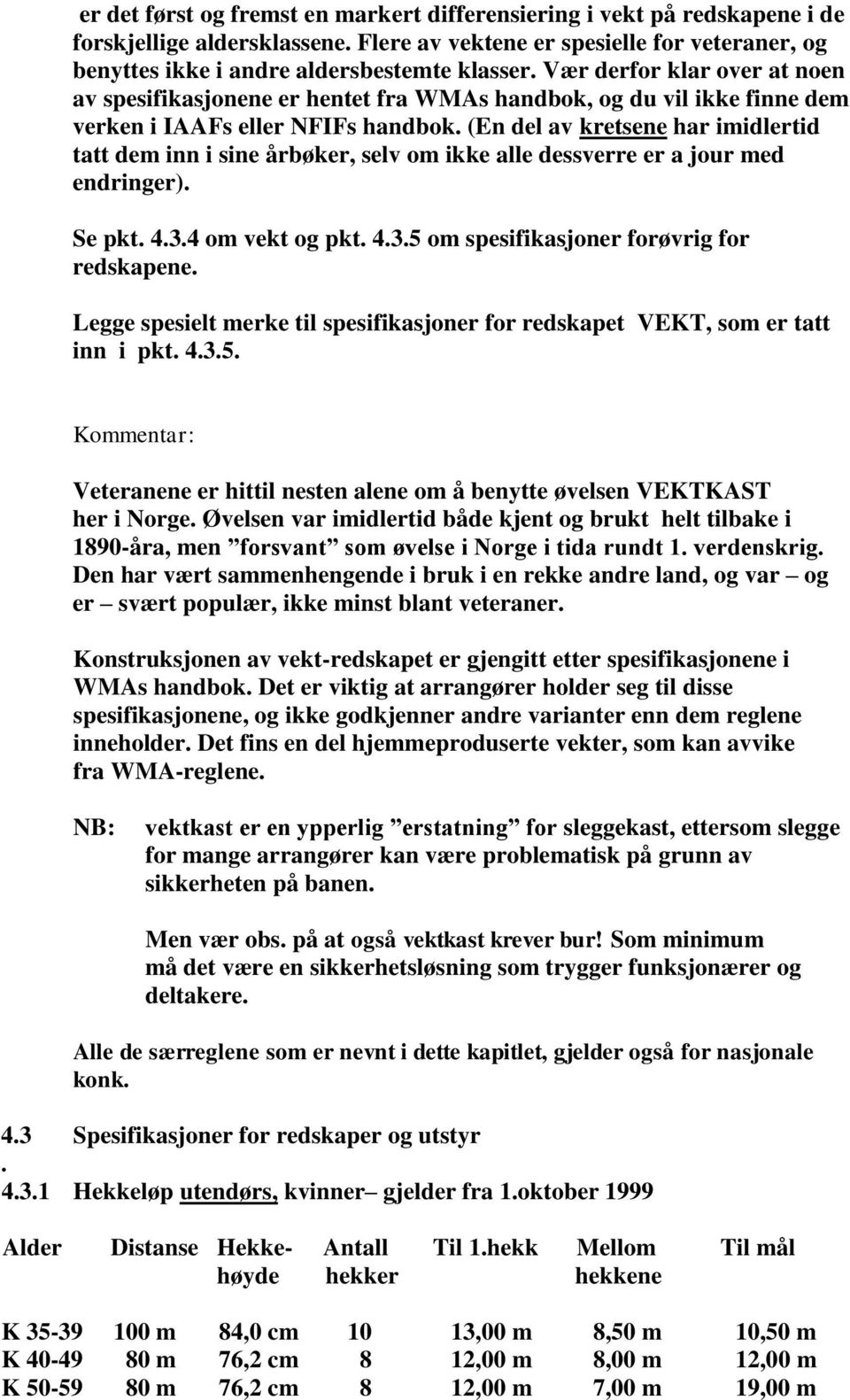 (En del av kretsene har imidlertid tatt dem inn i sine årbøker, selv om ikke alle dessverre er a jour med endringer). Se pkt. 4.3.4 om vekt og pkt. 4.3.5 om spesifikasjoner forøvrig for redskapene.