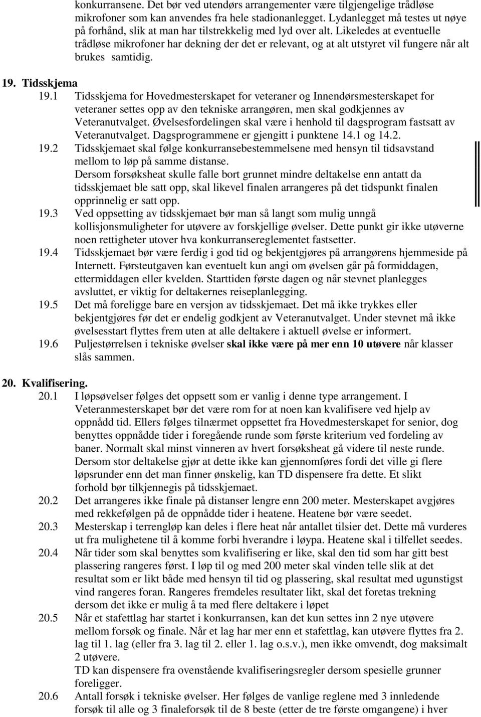 Likeledes at eventuelle trådløse mikrofoner har dekning der det er relevant, og at alt utstyret vil fungere når alt brukes samtidig. 19. Tidsskjema 19.