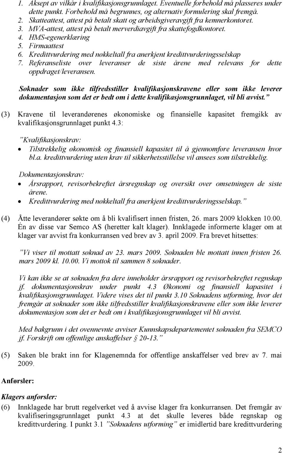 Kredittvurdering med nøkkeltall fra anerkjent kredittvurderingsselskap 7. Referanseliste over leveranser de siste årene med relevans for dette oppdraget/leveransen.