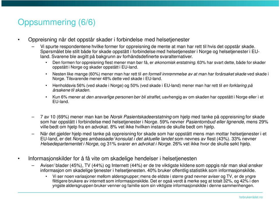 Den formen for oppreisning flest mener man bør få, er økonomisk erstatning. 63% har svart dette, både for skader oppstått i Norge og skader oppstått i EU-land.