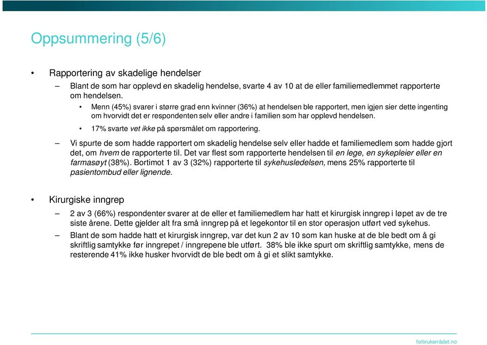 17% svarte vet ikke på spørsmålet om rapportering. Vi spurte de som hadde rapportert om skadelig hendelse selv eller hadde et familiemedlem som hadde gjort det, om hvem de rapporterte til.