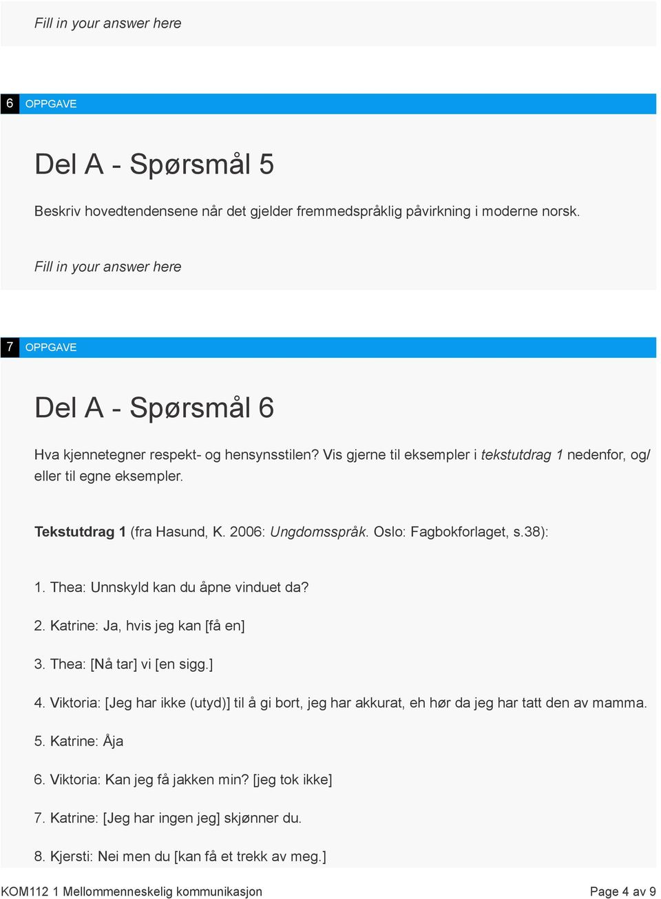 Thea: Unnskyld kan du åpne vinduet da? 2. Katrine: Ja, hvis jeg kan [få en] 3. Thea: [Nå tar] vi [en sigg.] 4.