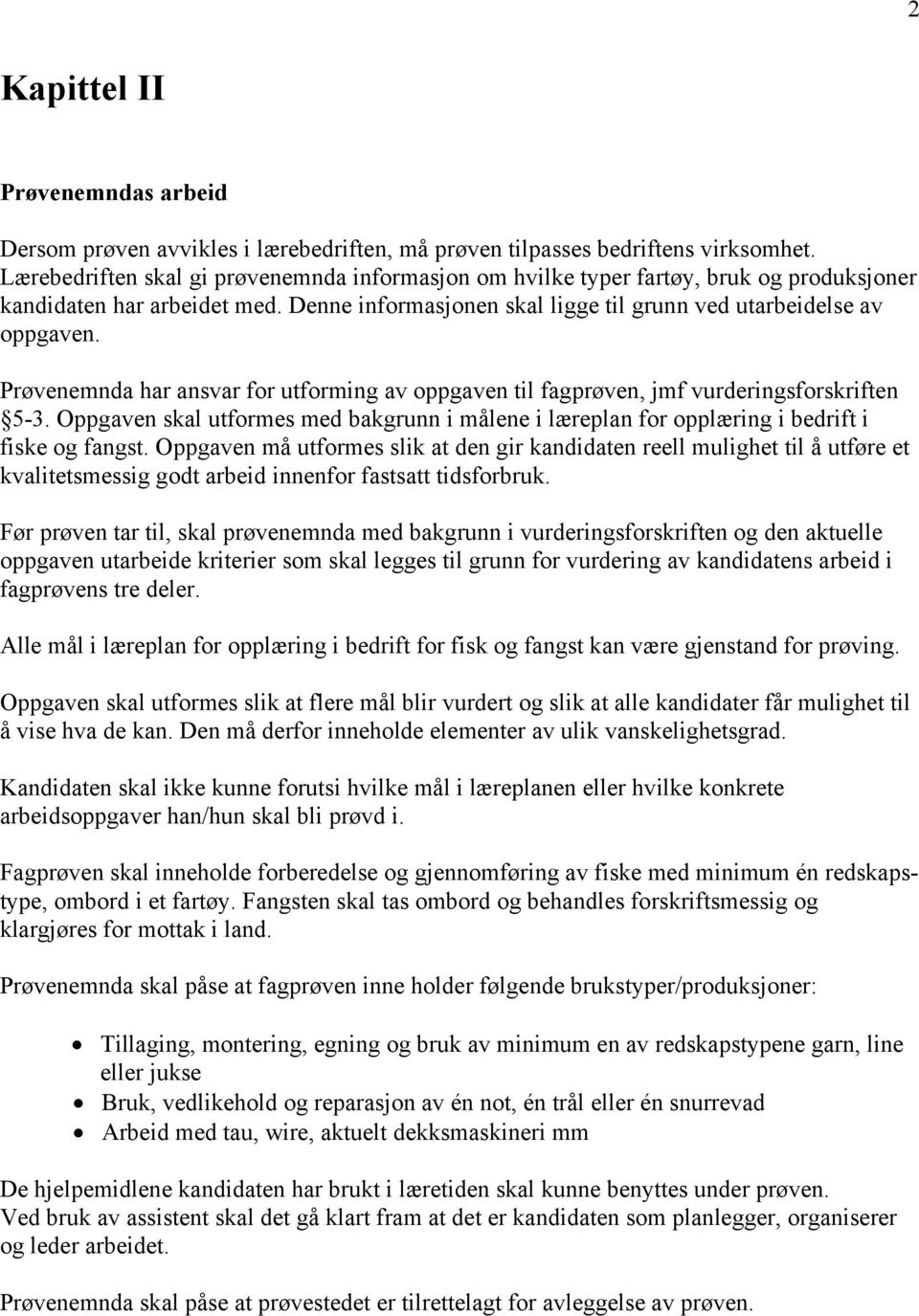 Prøvenemnda har ansvar for utforming av oppgaven til fagprøven, jmf vurderingsforskriften 5-3. Oppgaven skal utformes med bakgrunn i målene i læreplan for opplæring i bedrift i fiske og fangst.