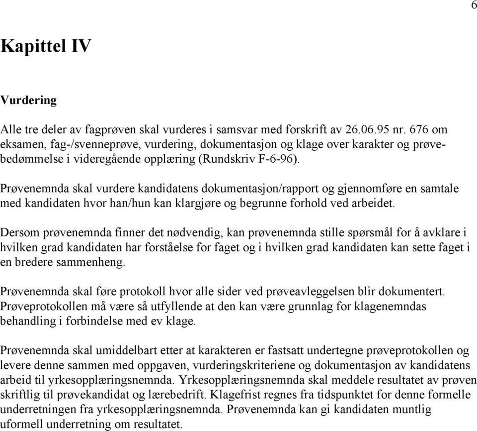 Prøvenemnda skal vurdere kandidatens dokumentasjon/rapport og gjennomføre en samtale med kandidaten hvor han/hun kan klargjøre og begrunne forhold ved arbeidet.