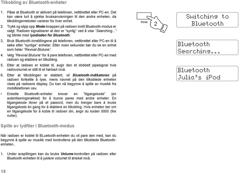 Radioen signaliserer at den er synlig ved å vise Searching... og blinke med lysdioden for Bluetooth. 3.