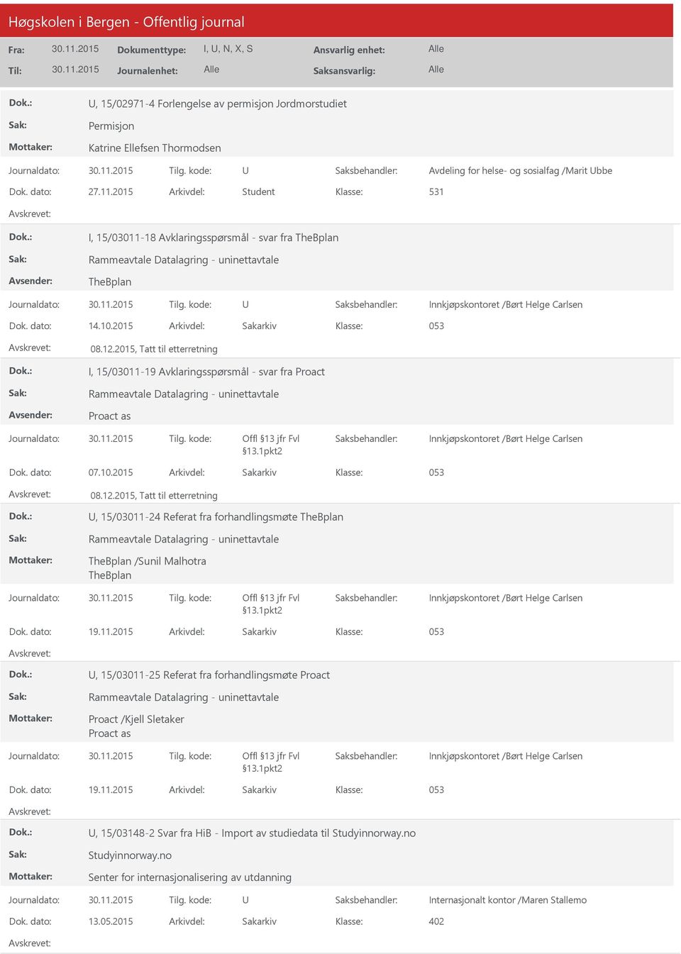 2015 Arkivdel: Sakarkiv 053 08.12.2015, Tatt til etterretning I, 15/03011-19 Avklaringsspørsmål - svar fra Proact Rammeavtale Datalagring - uninettavtale Proact as Offl 13 jfr Fvl 13.