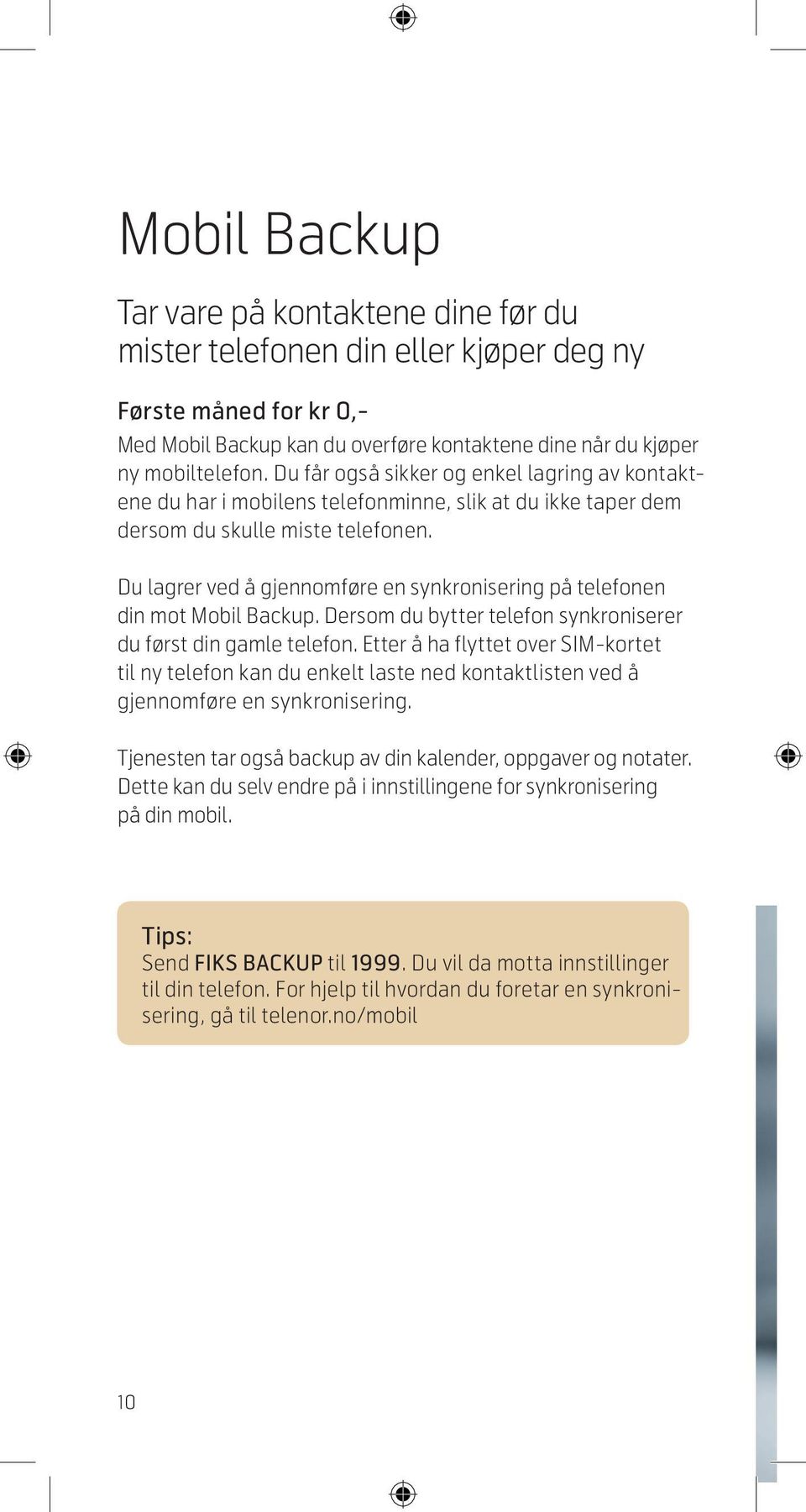 Du lagrer ved å gjennomføre en synkronisering på telefonen din mot Mobil Backup. Dersom du bytter telefon synkroniserer du først din gamle telefon.