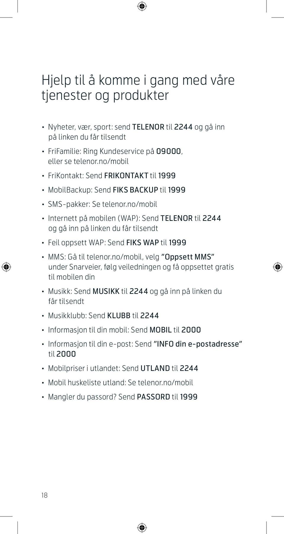 no/mobil Internett på mobilen (WAP): Send Telenor til 2244 og gå inn på linken du får tilsendt Feil oppsett wap: Send fiks wap til 1999 MMS: Gå til telenor.