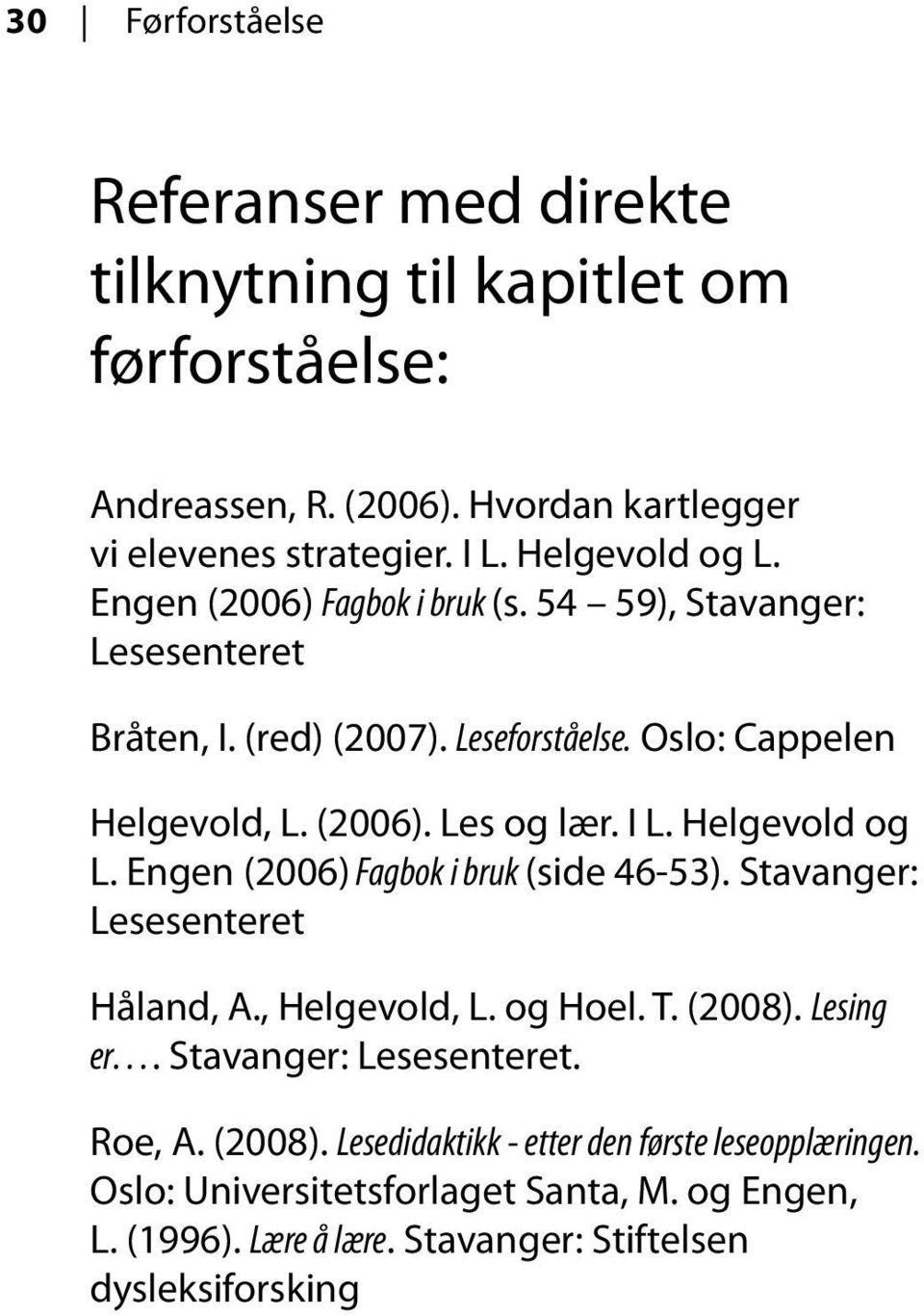 I L. Helgevold og L. Engen (2006) Fagbok i bruk (side 46-53). Stavanger: Lesesenteret Håland, A., Helgevold, L. og Hoel. T. (2008). Lesing er. Stavanger: Lesesenteret. Roe, A.