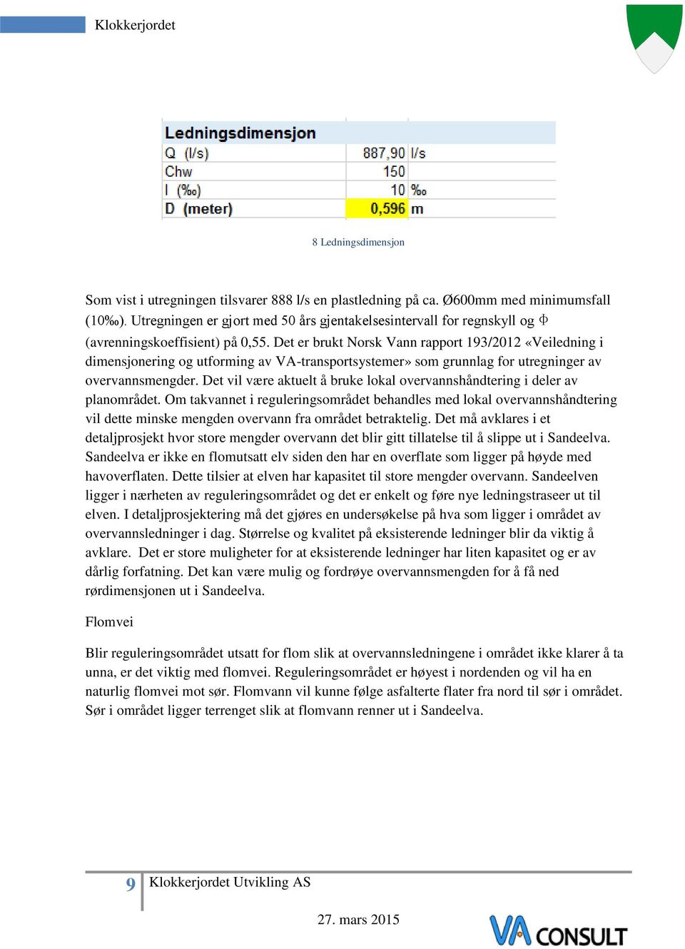 Det er brukt Norsk Vann rapport 193/2012 «Veiledning i dimensjonering og utforming av VA-transportsystemer» som grunnlag for utregninger av overvannsmengder.