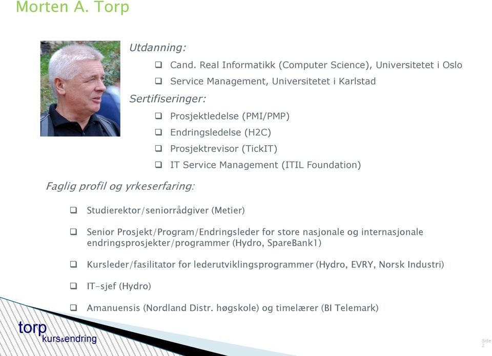 Endringsledelse (H2C) Prosjektrevisor (TickIT) IT Service Management (ITIL Foundation) Studierektor/seniorrådgiver (Metier) Senior