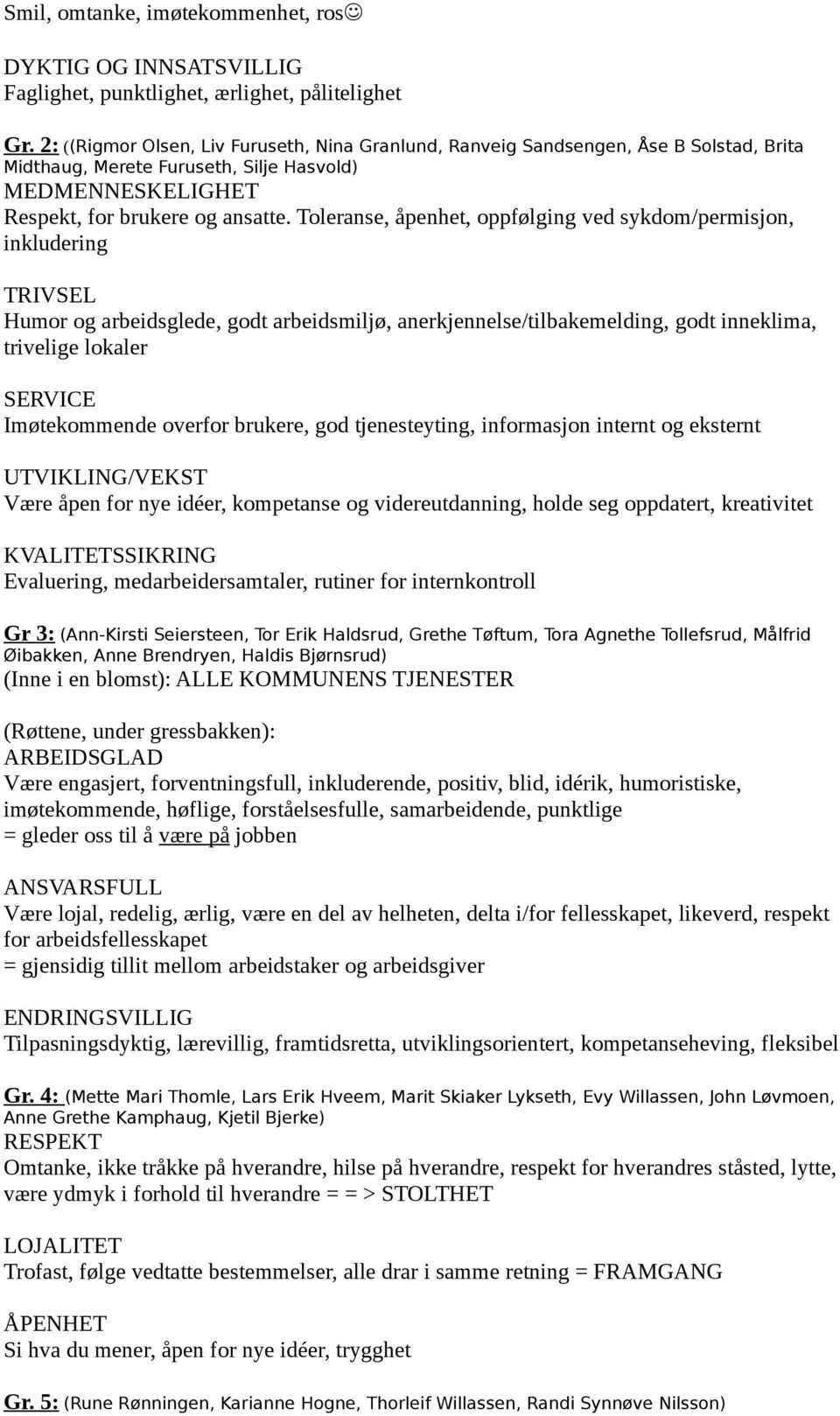 Toleranse, åpenhet, oppfølging ved sykdom/permisjon, inkludering Humor og arbeidsglede, godt arbeidsmiljø, anerkjennelse/tilbakemelding, godt inneklima, trivelige lokaler SERVICE Imøtekommende