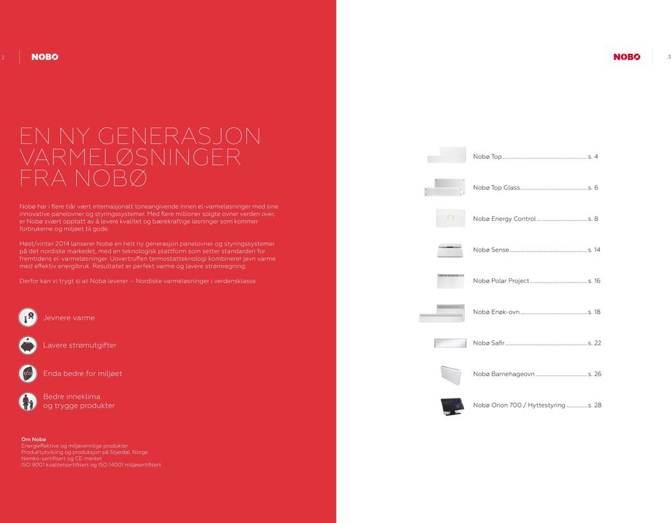 Høst/vinter 2014 lanserer Nobø en helt ny generasjon panelovner og styringssystemer på det nordiske markedet, med en teknologisk plattform som setter standarden for fremtidens el-varmeløsninger.