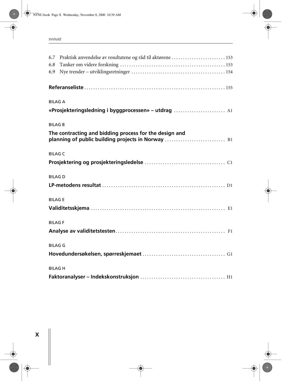 ...................... A1 BILAG B The contracting and bidding process for the design and planning of public building projects in Norway........................... B1 BILAG C Prosjektering og prosjekteringsledelse.