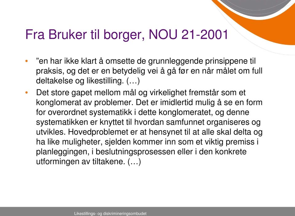 Det er imidlertid mulig å se en form for overordnet systematikk i dette konglomeratet, og denne systematikken er knyttet til hvordan samfunnet organiseres og utvikles.