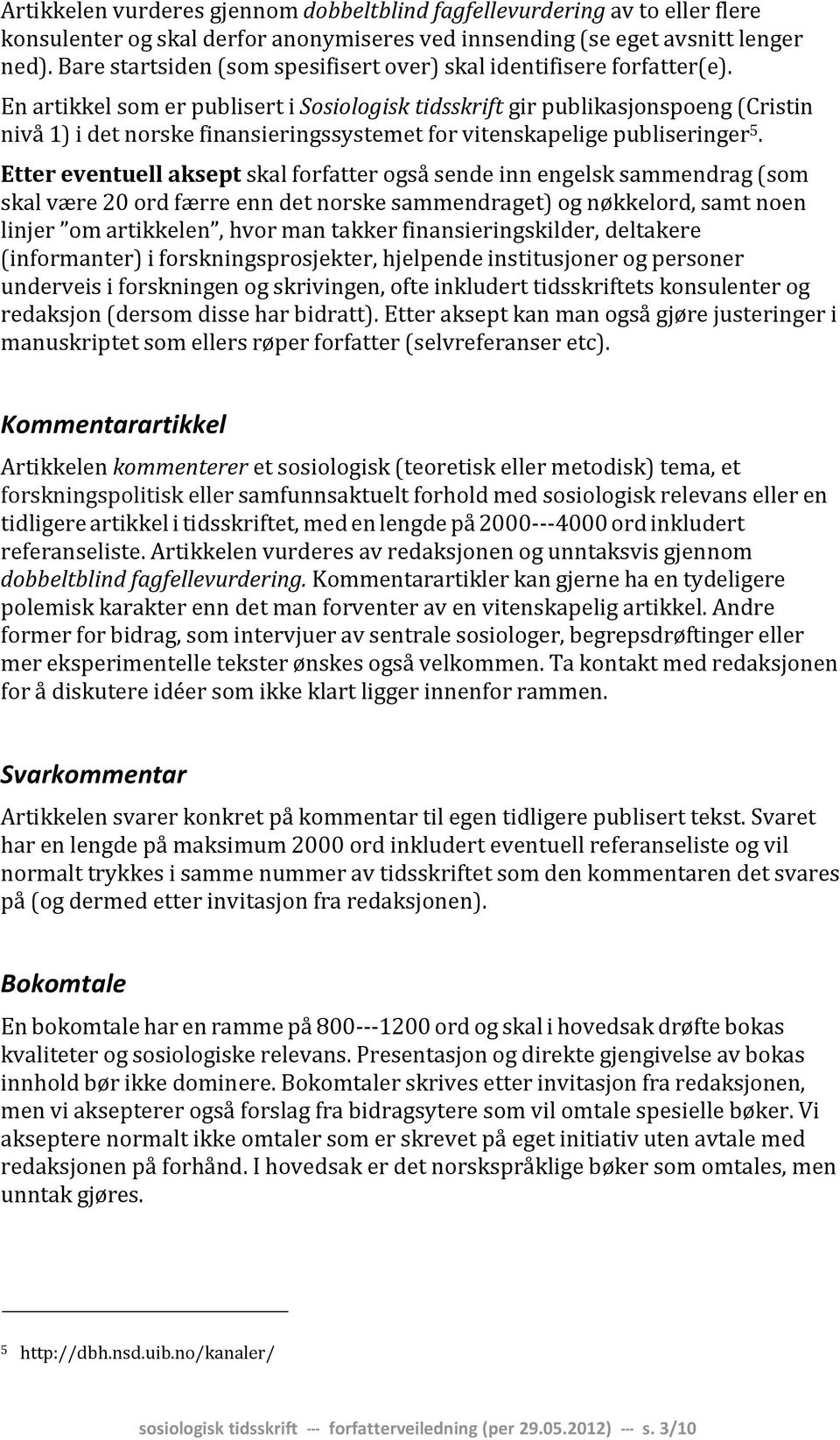 En artikkel som er publisert i Sosiologisk tidsskrift gir publikasjonspoeng (Cristin nivå 1) i det norske finansieringssystemet for vitenskapelige publiseringer 5.