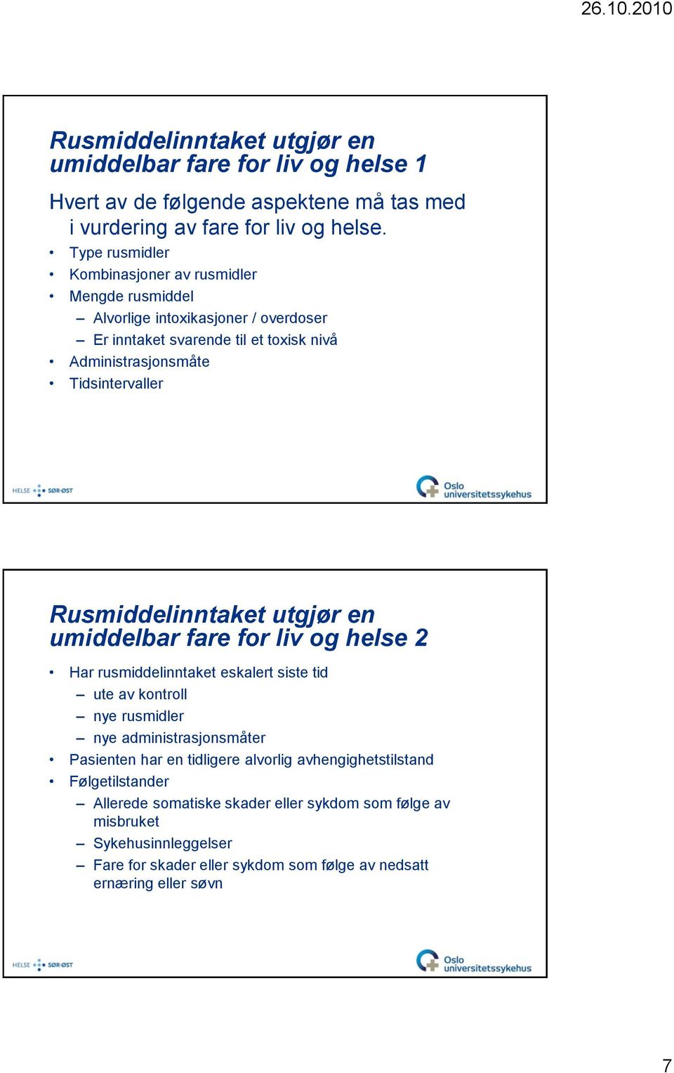 Rusmiddelinntaket utgjør en umiddelbar fare for liv og helse 2 Har rusmiddelinntaket eskalert siste tid ute av kontroll nye rusmidler nye administrasjonsmåter Pasienten har