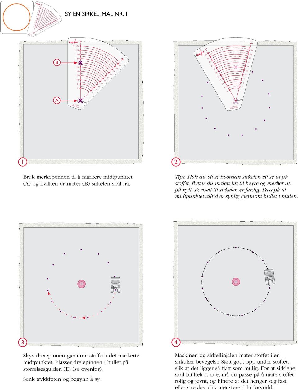 hullet i malen 3 4 Skyv dreiepinnen gjennom stoffet i det markerte midtpunktet Plasser dreiepinnen i hullet på størrelsesguiden (E) (se ovenfor) Senk trykkfoten og begynn å sy Maskinen og