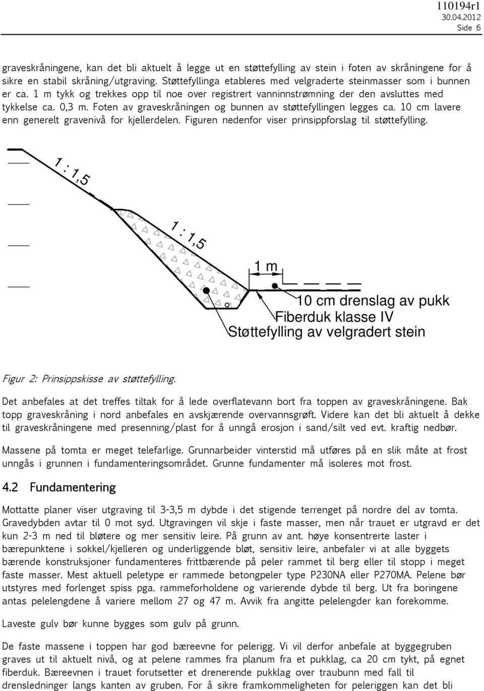 Foten av graveskråningen og bunnen av støttefyllingen legges ca. 10 cm lavere enn generelt gravenivå for kjellerdelen. Figuren nedenfor viser prinsippforslag til støttefylling.