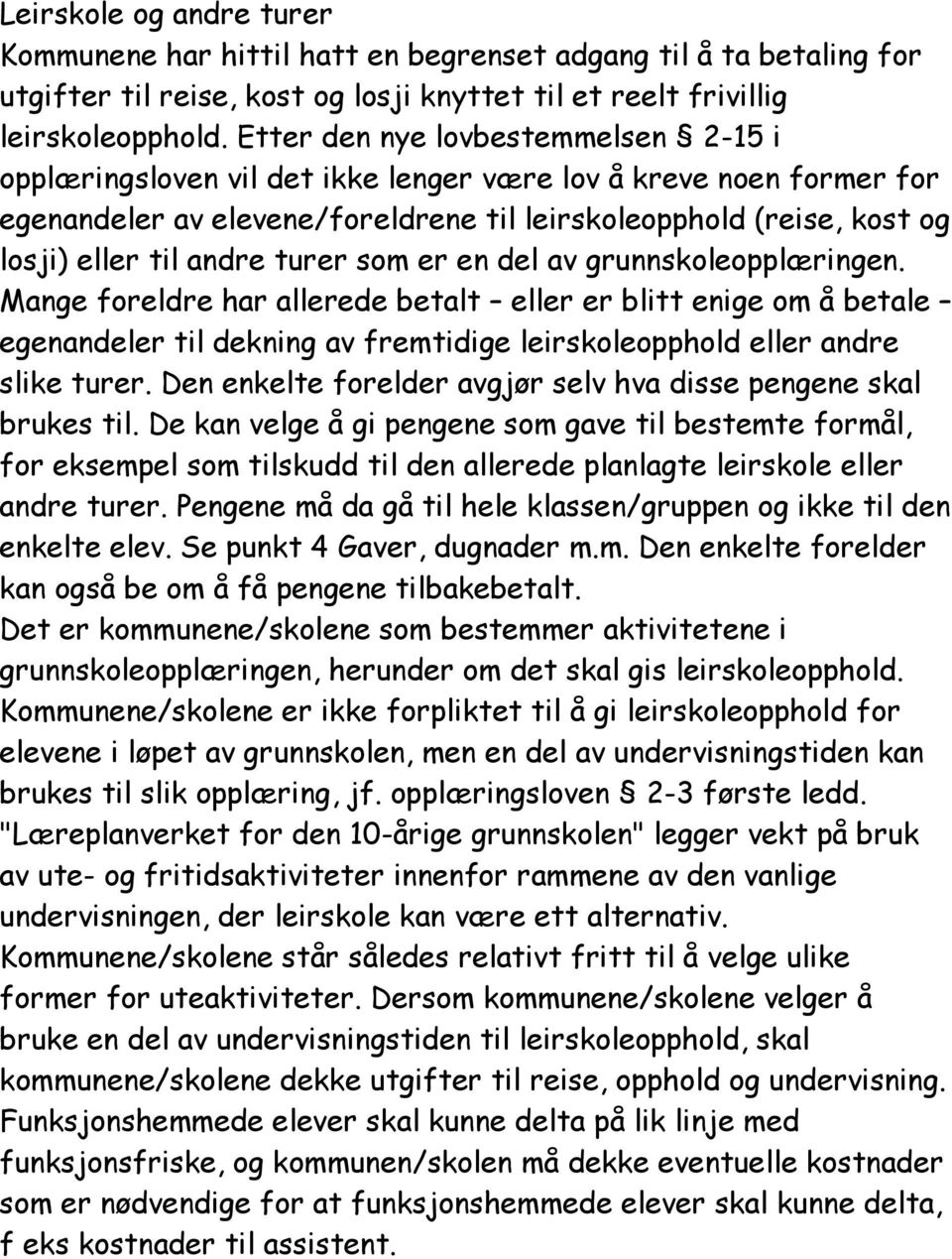 turer som er en del av grunnskoleopplæringen. Mange foreldre har allerede betalt eller er blitt enige om å betale egenandeler til dekning av fremtidige leirskoleopphold eller andre slike turer.