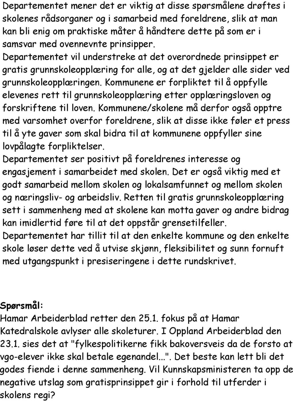 Kommunene er forpliktet til å oppfylle elevenes rett til grunnskoleopplæring etter opplæringsloven og forskriftene til loven.