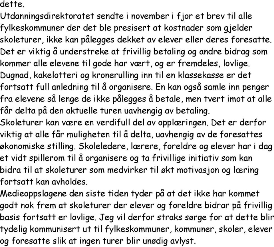 Det er viktig å understreke at frivillig betaling og andre bidrag som kommer alle elevene til gode har vært, og er fremdeles, lovlige.