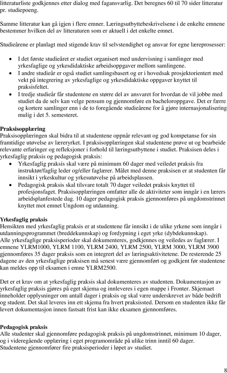 Studieårene er planlagt med stigende krav til selvstendighet og ansvar for egne læreprosesser: I det første studieåret er studiet organisert med undervisning i samlinger med yrkesfaglige og