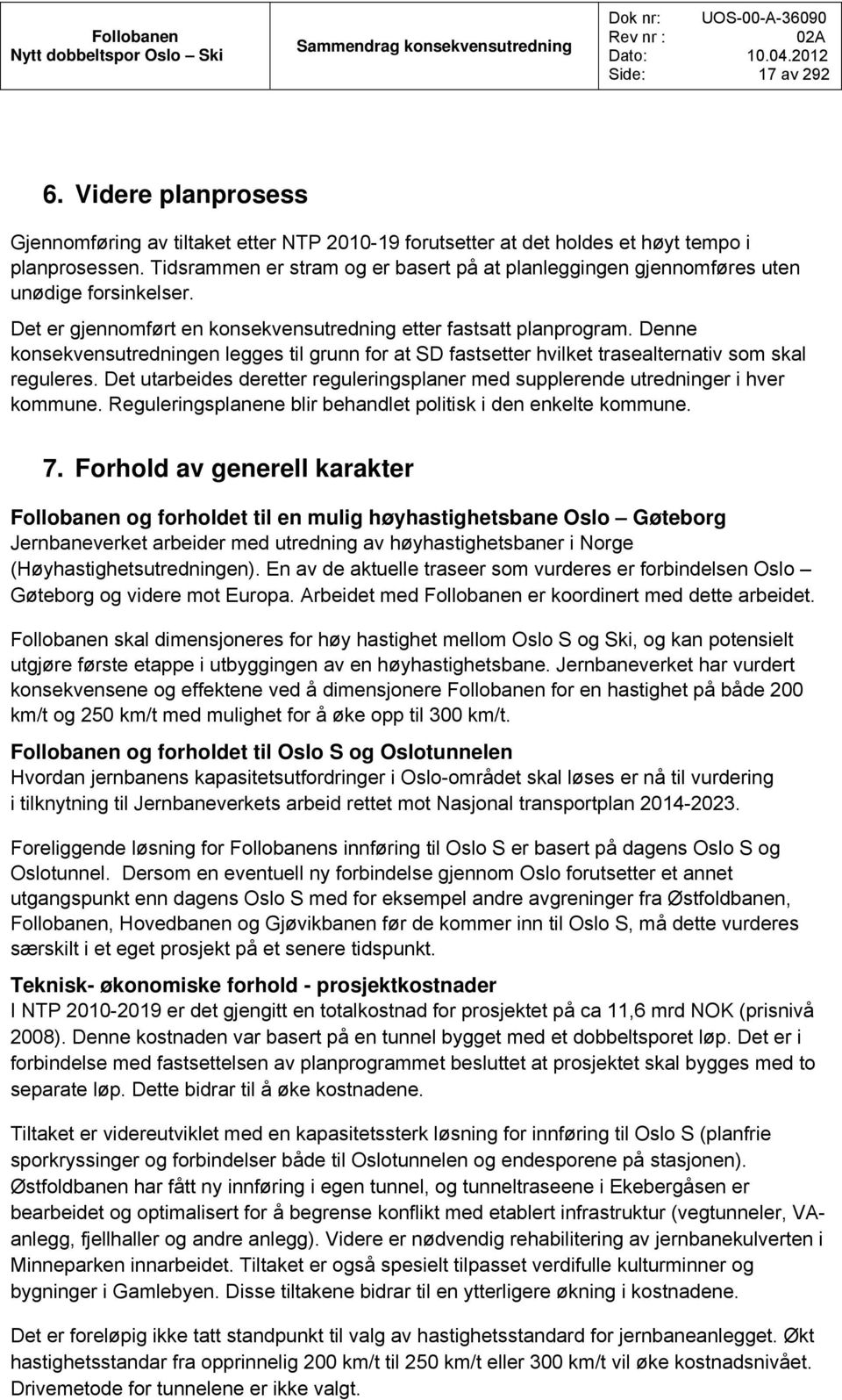 Denne konsekvensutredningen legges til grunn for at SD fastsetter hvilket trasealternativ som skal reguleres. Det utarbeides deretter reguleringsplaner med supplerende utredninger i hver kommune.