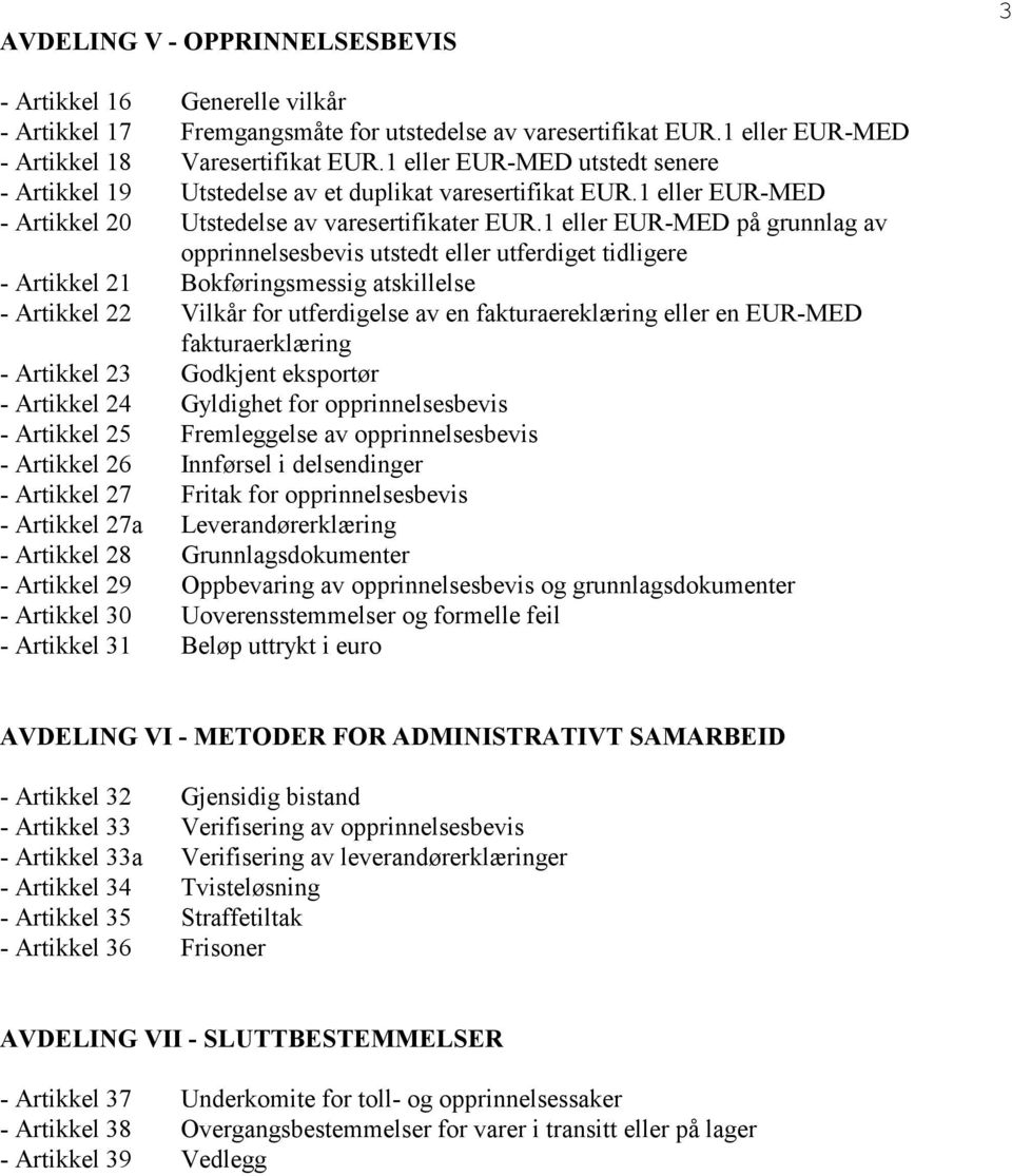 1 eller EUR-MED på grunnlag av opprinnelsesbevis utstedt eller utferdiget tidligere - Artikkel 21 Bokføringsmessig atskillelse - Artikkel 22 Vilkår for utferdigelse av en fakturaereklæring eller en