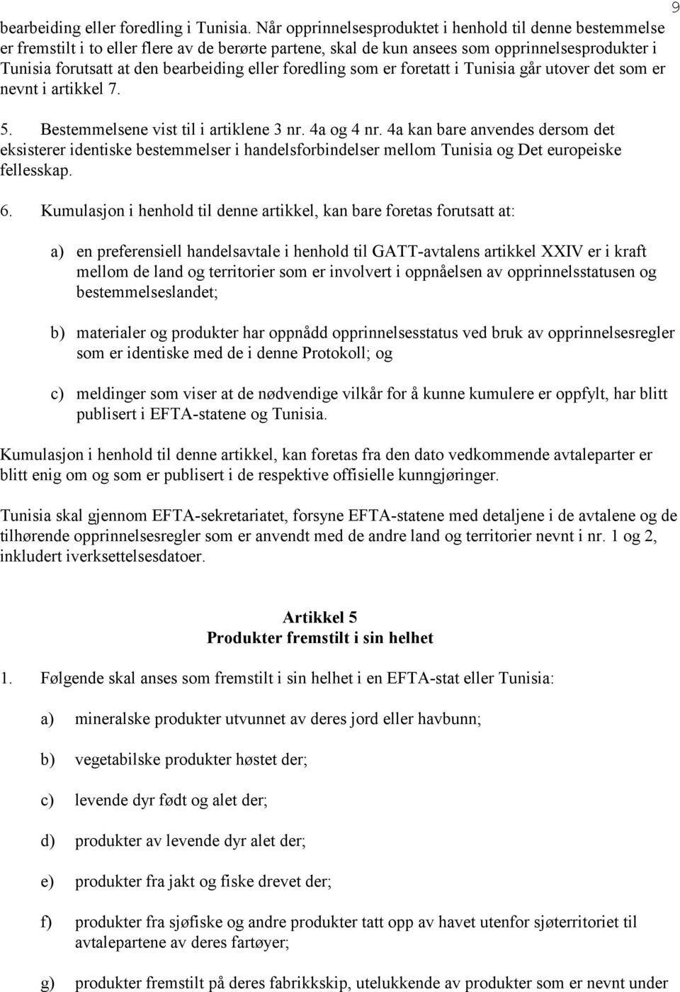 eller foredling som er foretatt i Tunisia går utover det som er nevnt i artikkel 7. 5. Bestemmelsene vist til i artiklene 3 nr. 4a og 4 nr.