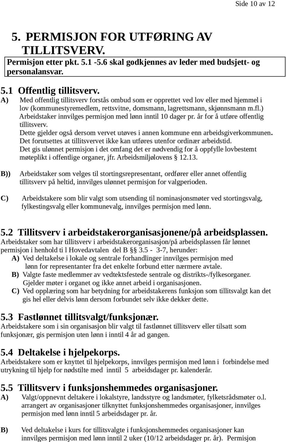 ) Arbeidstaker innvilges permisjon med lønn inntil 10 dager pr. år for å utføre offentlig tillitsverv. Dette gjelder også dersom vervet utøves i annen kommune enn arbeidsgiverkommunen.