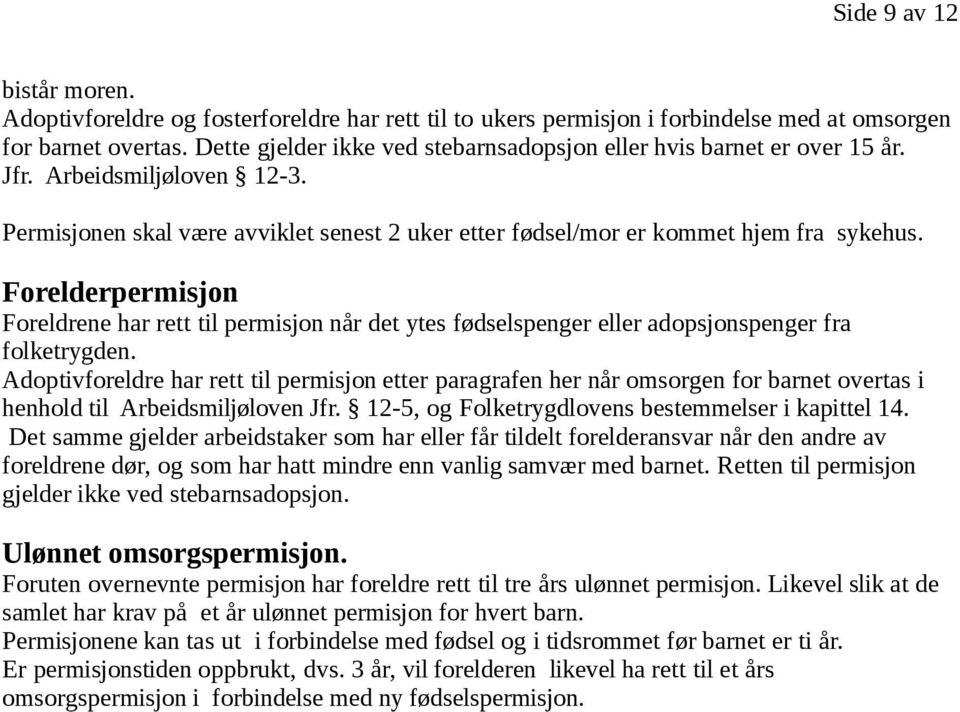 Forelderpermisjon Foreldrene har rett til permisjon når det ytes fødselspenger eller adopsjonspenger fra folketrygden.